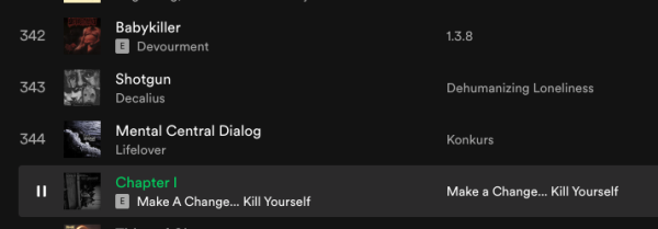 Kawałek playlisty na Spotify. Jest tam zespół Devourment i utwor "Babykiller", Decallus z utworem "Shotgun", Lifelover z utworem "Mental Central Dialog" (ale to bardzo depresyjny utwór) oraz "Make a change... Kill Yourself" z utworem "Chapter I", który aktualnie jest włączony.