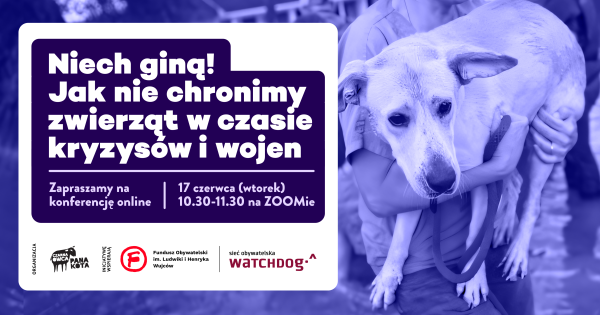 Przerażony pies trzymany na rękach i napis: Niech giną! Jak nie chronimy zwierząt w czasie kryzysów i wojen.
Zapraszamy na konferencję online: 17 czerwca (wtorek) godz. 10.30-11.30 na Zoomie.

Poniżej logotypy Fundacji Czarna Owca Pana Kota, Sieć Obywatelska Watchdog i Fundusz Obywatelski im. Ludwiki i Henryka Wujców.
