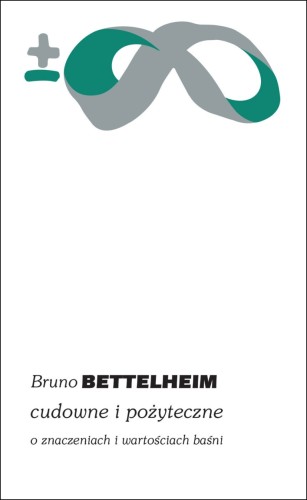 Bruno Bettelheim
Cudowne i pożyteczne. O znaczeniach i wartościach baśni
Przekład: Danuta Danek