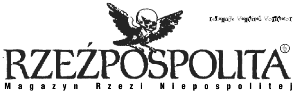 Winieta gazety Rzeczpospolita ale tytuł brzmi „Rzeźpospolita”, a orzeł ma czaszkę ludzką zamiast głowy i tułowia. Poniżej podtytuł „Magazyn Rzezi Niepospolitej”. Obok loga napis z wyciętych liter „redaguje vaginal vomitator”.