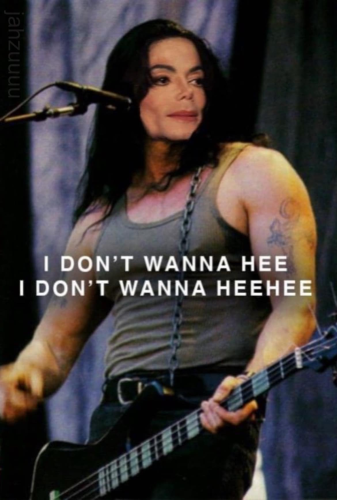 Peter Steele's body with Michael Jackson's head. Text: "I don't wanna hee. I don't wanna heehee"