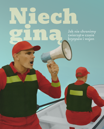 Na zdjęciu okładka raportu "Niech giną. Jak nie chronimy zwierząt w czasie kryzysów i wojen". Na okładce dwóch ratowników w łodzi, jeden stoi z megafonem, drugi siedzi i wiosłuje, u góry napis Niech giną. Jak nie chronimy zwierząt w czasie kryzysów i wojen