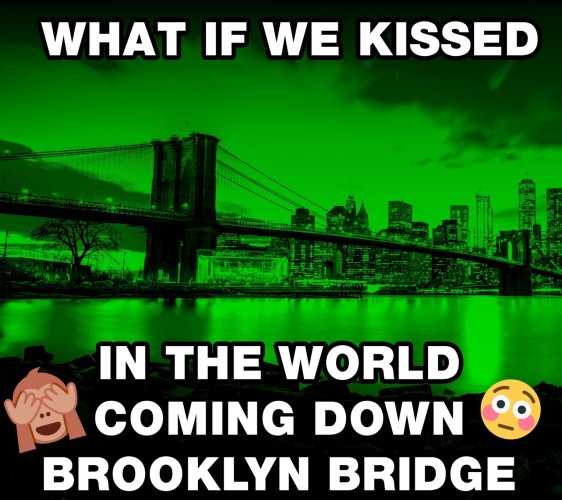 *Photo of Brooklyn Bridge in green - Type O Negative's "World Coming Down" cover*
Text: "What if we kissed in the World Coming Down Brooklyn Bridge 🙈😳"